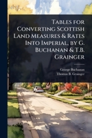 Tables for Converting Scottish Land Measures & Rates Into Imperial, by G. Buchanan & T.B. Grainger 1024008053 Book Cover
