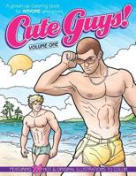 Cute Guys! Coloring Book-Volume One: A Grown-Up Coloring Book for Anyone Who Loves Cute Guys! 153775839X Book Cover