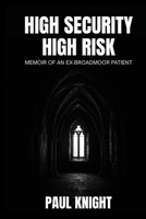 HIGH SECURITY HIGH RISK: MEMOIR OF AN EX-BROADMOOR PATIENT B0GVQKS292 Book Cover
