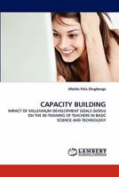 CAPACITY BUILDING: IMPACT OF MILLENNIUM DEVELOPMENT GOALS (MDGs) ON THE RE-TRAINING OF TEACHERS IN BASIC SCIENCE AND TECHNOLOGY 384433095X Book Cover