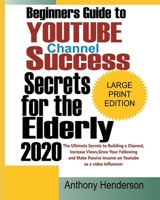 Beginners Guide To YOUTUBE CHANNEL SUCCESS SECRETS 2020: The Ultimate Secrets to Building a Channel, Increase Views, Grow Your Following and Make Passive Income on YouTube as a Video Influencer B089CSW3YJ Book Cover
