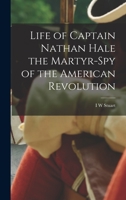 Life of Captain Nathan Hale the Martyr-spy of the American Revolution 333709208X Book Cover