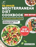 The Complete Mediterranean Diet Cookbook For Chronic Kidney Disease: Super Easy Flavorful and Vibrant Mediterranean Recipes to Manage Chronic Renal Disease. B0CQHLN7XS Book Cover