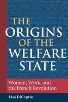 The Origins of the Welfare State: Women, Work, and the French Revolution 0252030214 Book Cover
