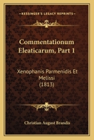 Commentationum Eleaticarum, Part 1: Xenophanis Parmenidis Et Melissi (1813) 1161037713 Book Cover