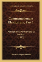 Commentationum Eleaticarum, Part 1: Xenophanis Parmenidis Et Melissi (1813) 1168409195 Book Cover