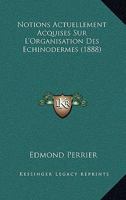 Notions Actuellement Acquises Sur L'Organisation Des Echinodermes (1888) 116745491X Book Cover