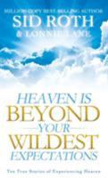 Heaven is Beyond Your Wildest Expectations: Ten True Stories of Experiencing Heaven