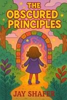The Obscured Principles | A Journey Through Forgotten Magic: Secrets of the Ancient Laws B0F3W3QVJ1 Book Cover