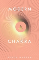 Modern Chakra: Unlock the dormant healing powers within you, and restore your connection with the energetic world (The Modern Spiritual series) 1913871401 Book Cover