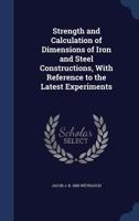 Strength and Calculation of Dimensions of Iron and Steel Constructions: With Reference to the Latest Experiments (Classic Reprint) 134015515X Book Cover