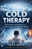 Cold Therapy: The Promise and Perils of Ice, Cold Exposure, and Metabolic Health: Benefits, Risks, and Practical Protocols for Fat Loss, Recovery, Inflammation, and Long-Term Health B0GTHTLGSS Book Cover