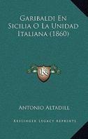 Garibaldi En Sicilia O La Unidad Italiana (1860) 1278870482 Book Cover