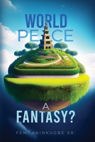 World Peace: A Fantasy? 1962886689 Book Cover