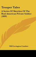 Trooper Tales: A Series of Sketches of the Real American Private Soldier 0548667322 Book Cover