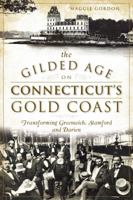 The Gilded Age on Connecticut's Gold Coast: Transforming Greenwich, Stamford and Darien 1626193274 Book Cover