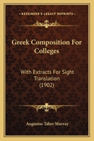 Greek Composition for Colleges: With Extracts for Sight-Translation 1019013117 Book Cover