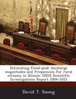 Estimating flood-peak discharge magnitudes and frequencies for rural streams in Illinois: USGS Scientific Investigations Report 2004-5103 1288875142 Book Cover