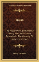 Trajan: The History of a Sentimental Young Man, with Some Episodes in the Comedy of Many Lives' Errors. a Novel 1345104731 Book Cover