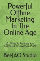 Powerful Offline Marketing In The Online Age: 101 Ways To Promote Your Business For Maximum Profit B0FG7FVCSK Book Cover