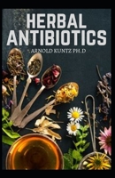 Herbal Antibiotics: What You Need to Know on Boosting Your Health with Healing Food, Herbs and Essential Oils B08DSX3DYV Book Cover