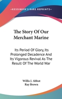 The Story of Our Merchant Marine: Its Period of Glory, Its Prolonged Decadence And Its Vigorous Revival As the Result of the World War 1 9353808073 Book Cover