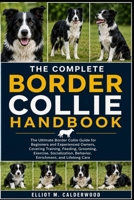 THE COMPLETE BORDER COLLIE HANDBOOK: The Ultimate Border Collie Guide for Beginners and Experienced Owners, Covering Training, Feeding, Grooming, ... Behavior, Enrichment, and Lifelong Care B0HD7WQHF9 Book Cover