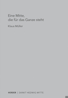 Eine Mitte, Die Fur Das Ganze Steht: Die Berliner St. Hedwigs-Kathedrale ALS Kirchenbau Fur Eine Theologie Des 21. Jahrhunderts 3451399113 Book Cover