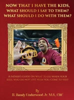 Now that I have the kids, what should I say to them? What should I do with them?: A fathers guide on what to do when your kids, who do not live with you, come to visit. 108809421X Book Cover