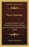 Pierce Genealogy: Being The Record Of The Posterity Of Captain Michael John And Captain William Pierce 1104363682 Book Cover