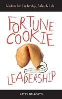 Fortune Cookie Leadership: Wisdom for Leadership, Sales & Life 1943027153 Book Cover