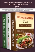 THE PANCREATITIS, RENAL & AIP DIET COOKBOOK (3 in 1): Using Delicious Recipes to Cure Pancreatitis, Kidney Diseases and Autoimmune Diseases Without Deprivation B08SV28LBG Book Cover