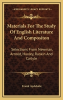 Materials for the Study of English Literature and Composition: Selections from Newman, Arnold, Huxley, Ruskin, and Carlyle 1163300403 Book Cover