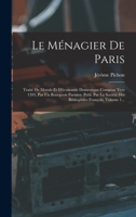 Le M�nagier de Paris: Trait� de Morale Et d'�conomie Domestique Compos� Vers 1393, Par Un Bourgeois Parisien. Publ. Par La Soci�t� Des Bibliophiles Fran�ois, Volume 1... 1017790701 Book Cover