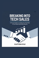 Breaking Into Tech Sales: A Proven Guide to Landing Your First Role in the Fastest-Growing Industry B0FKM1JCW7 Book Cover