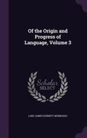 Of the Origin and Progress of Language, Volume 3 1019146117 Book Cover