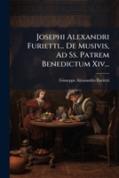 Josephi Alexandri Furietti... De Musivis, Ad Ss. Patrem Benedictum Xiv... 1245067788 Book Cover