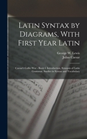 Latin Syntax by Diagrams, With First Year Latin: Caesar's Gallic War - Book I. Introduction, Synopsis of Latin Grammar, Studies in Syntax and Vocabulary 1016112319 Book Cover