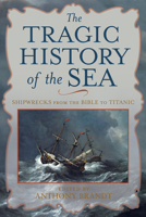 The Tragic History of the Sea: Shipwrecks from the Bible to Titanic 1426200943 Book Cover