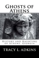 Ghosts of Athens: History and Haunting of Athens, Georgia 1537498797 Book Cover