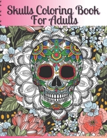 Skulls Coloring Book For Adults: Day of the Dead Coloring Book for children Dia De Los Muertos Gift Idea for Men & Women, Up To 50 Stress Relieving Skull Designs for Relaxation & Meditation B08L5B38NW Book Cover