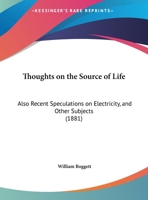 Thoughts On The Source Of Life: Also Recent Speculations On Electricity, And Other Subjects 1279432829 Book Cover