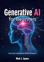 Generative AI for Beginners: Learn by Creating Real-World AI Projects B0G4H41LPN Book Cover