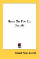 Guns On The Rio Grande 1163166855 Book Cover