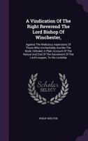 A vindication of the Right Reverend the Lord Bishop of Winchester against the malicious aspersions of those who uncharitably ascribe the book ... of the Lord's supper to his Lordship 1341882624 Book Cover