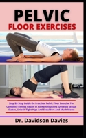 Pelvic Floor Exercises: Everything You Need On How To Tighten You Hips, Shoulders And Last Longer During Sex And Much More Benefits B099BWRN49 Book Cover