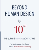 BEYOND HUMAN DESIGN by 105°: The Quran's Hidden Architecture: A Mathematical Case for the Quran's Non-Human Authorship 9914776019 Book Cover