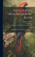 Illustrirtes Mustertauben-Buch: Enthaltend das Gesammte der Taubenzucht 1021791571 Book Cover