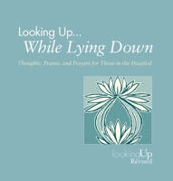 Looking Up... While Lying Down: Throughts, Poems, and Prayers for Those in the Hospital (Looking Up) 0829816232 Book Cover