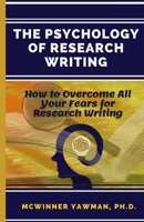 The Psychology Of Research Writing: How To Overcome All Your Fears For Research Writing 1329654005 Book Cover